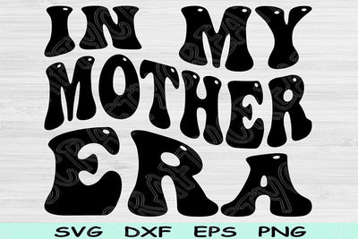 In My Mother Era Svg Dxf Png Cut Files, Mother Svg, Mom Svg Files For Cricut, Momma Svg, Groovy Retro Wavy Text Sublimation Digital Designs SVG TiffsCraftyCreations 