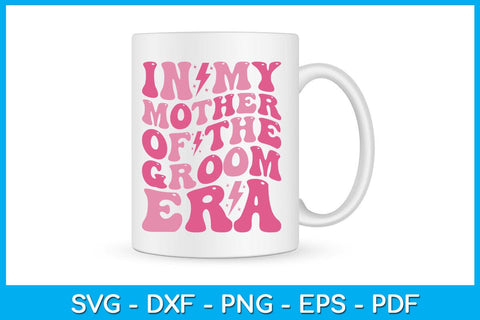 In My Mother of the Groom Era SVG PNG PDF Cut File SVG Creativedesigntee 