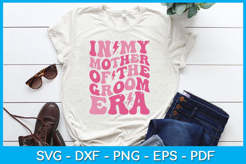 In My Mother of the Groom Era SVG PNG PDF Cut File SVG Creativedesigntee 