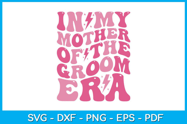 In My Mother of the Groom Era SVG PNG PDF Cut File SVG Creativedesigntee 