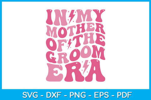 In My Mother of the Groom Era SVG PNG PDF Cut File SVG Creativedesigntee 