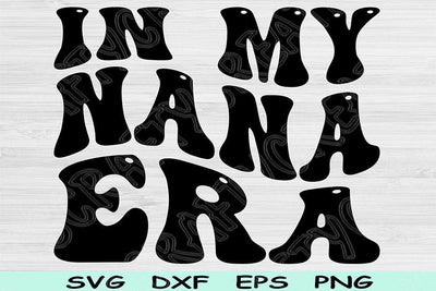 In My Nana Era Svg Dxf Png Cut Files, Nana Svg, Grandma Svg Files For Cricut, Nanny Svg, Groovy Retro Wavy Text Sublimation Digital Designs SVG TiffsCraftyCreations 