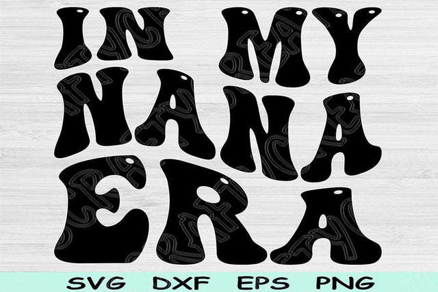 In My Nana Era Svg Dxf Png Cut Files, Nana Svg, Grandma Svg Files For Cricut, Nanny Svg, Groovy Retro Wavy Text Sublimation Digital Designs SVG TiffsCraftyCreations 