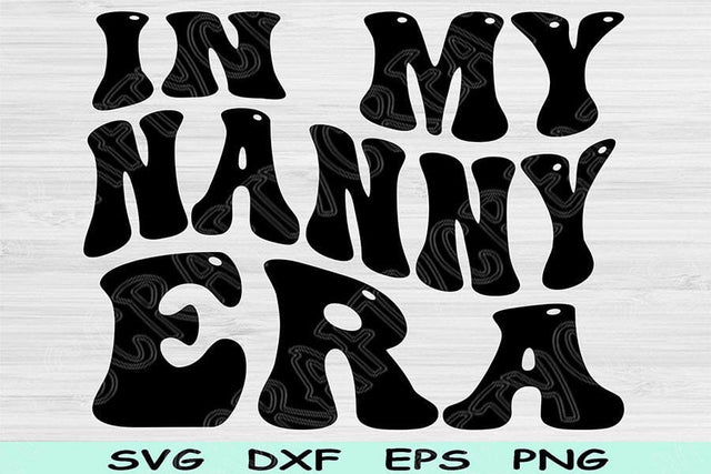 In My Nanny Era Svg Dxf Png Cut Files, Nanny Svg, Nana Svg Files For Cricut, Grandma Svg, Groovy Retro Wavy Text Sublimation Digital Designs SVG TiffsCraftyCreations 