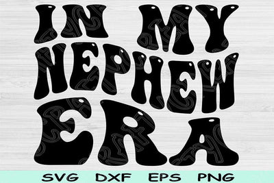 In My Nephew Era Svg Dxf Png Cut Files, Nephew Svg, Nephew Shirt Svg Files For Cricut, Groovy Retro Wavy Text Sublimation Digital Designs SVG TiffsCraftyCreations 