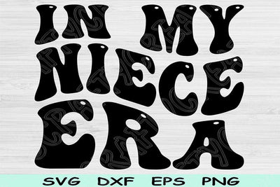 In My Niece Era Svg Dxf Png Cut Files, Niece Svg, Niece Shirt Svg Files For Cricut, Groovy Retro Wavy Text Sublimation Digital Designs SVG TiffsCraftyCreations 