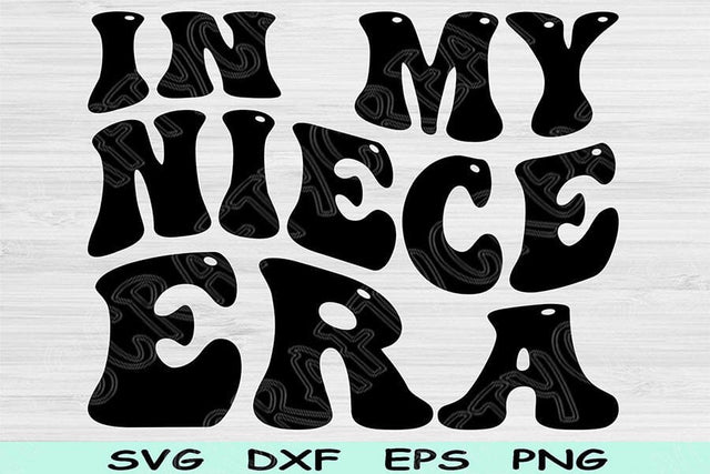 In My Niece Era Svg Dxf Png Cut Files, Niece Svg, Niece Shirt Svg Files For Cricut, Groovy Retro Wavy Text Sublimation Digital Designs SVG TiffsCraftyCreations 