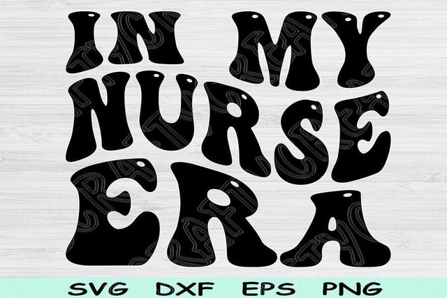 In My Nurse Era Svg Dxf Png Cut Files, Nurse Svg, Nursing Student Svg Files For Cricut, Groovy Retro Wavy Text Sublimation Digital Designs SVG TiffsCraftyCreations 