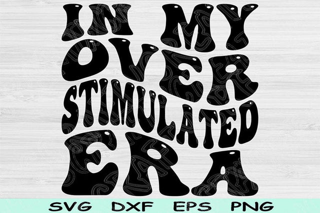 In My Overstimulated Era Svg Dxf Png Cut Files, Overstimulated Svg, Anxiety Svg Files For Cricut Retro Wavy Text Sublimation Digital Designs SVG TiffsCraftyCreations 