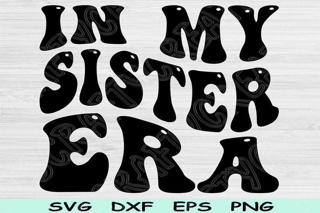 In My Sister Era Svg Dxf Png Cut Files, Sister Svg, Sis Svg Files For Cricut, Sissy Svg Groovy Retro Wavy Text Sublimation Digital Designs SVG TiffsCraftyCreations 
