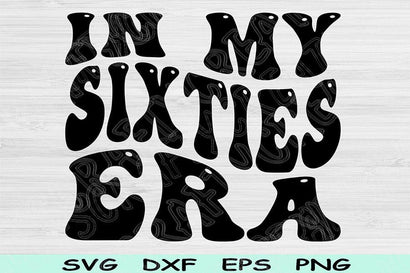 In My Sixties Era Svg Dxf Png Cut File, 60th Birthday Svg, Sixty Svg Files For Cricut, Retro Wavy Text Svg Sublimation Shirt Digital Designs SVG TiffsCraftyCreations 
