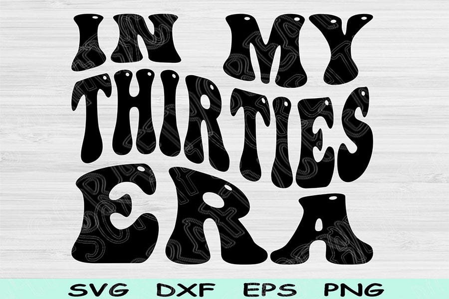 In My Thirties Era Svg Dxf Png Cut Files, 30th Birthday Svg, Thirty Svg ...