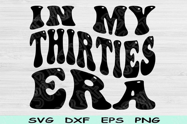 In My Thirties Era Svg Dxf Png Cut Files, 30th Birthday Svg, Thirty Svg Files For Cricut, Retro Wavy Text Svg Sublimation Digital Designs SVG TiffsCraftyCreations 