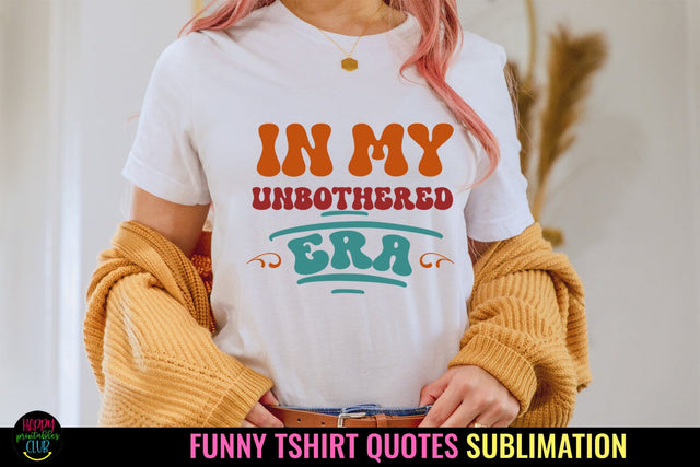 In My Unbothered Era I Funny Tshirt Sublimation I Sarcastic PNG Sublimation Happy Printables Club 