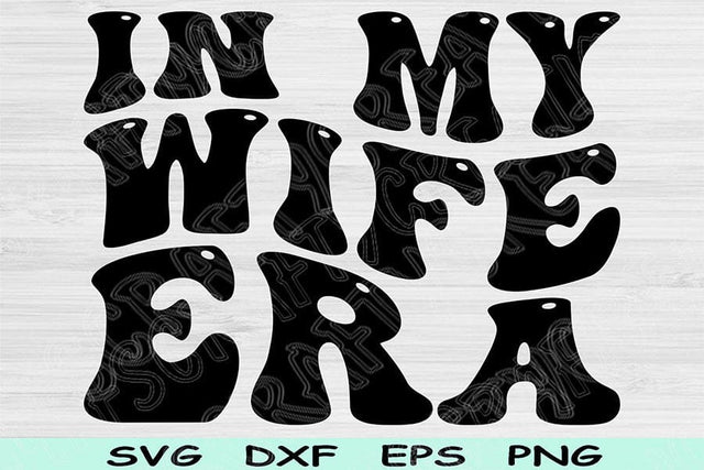 In My Wife Era Svg Dxf Png Cut Files, Wife Svg, Wifey Svg Files For Cricut, Marriage Svg Groovy Retro Wavy Text Sublimation Digital Designs SVG TiffsCraftyCreations 