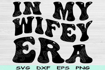 In My Wifey Era Svg Dxf Png Cut Files, Wifey Svg, Wife Svg Files For Cricut, Marriage Svg Groovy Retro Wavy Text Sublimation Digital Designs SVG TiffsCraftyCreations 