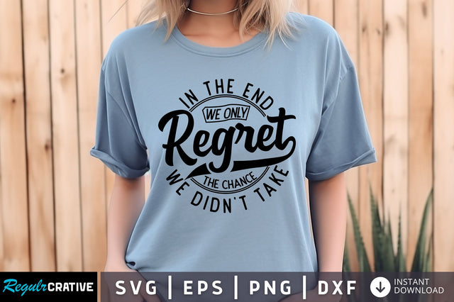 In the end we only regret the chance we didnt take SVG Design SVG Regulrcrative 