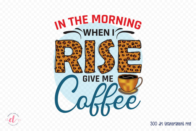 In the Morning When I Rise Give Me Coffee PNG Sublimation Sublimation CraftLabSVG 