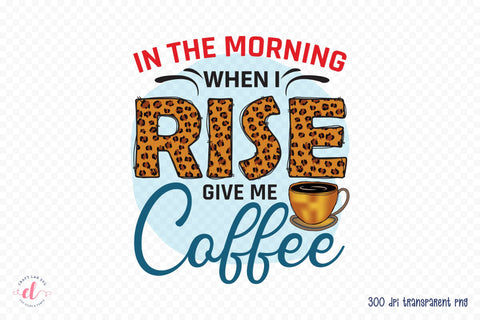 In the Morning When I Rise Give Me Coffee PNG Sublimation Sublimation CraftLabSVG 