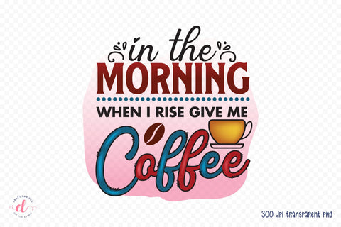 In the Morning When I Rise Give Me Coffee Sublimation Sublimation CraftLabSVG 