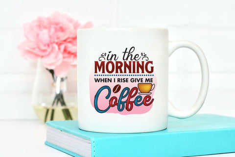 In the Morning When I Rise Give Me Coffee Sublimation Sublimation CraftLabSVG 