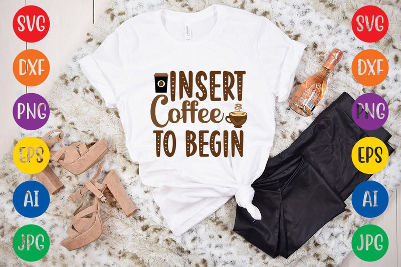 Insert Coffee To Begin SVG DESIGN SVG Rafiqul20606 