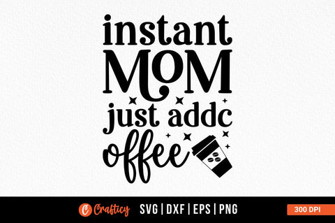 Instant mom just add coffee SVG Design SVG Designangry 