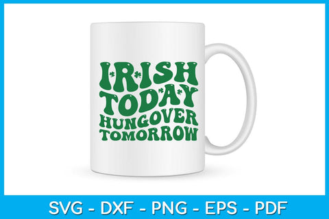 Irish Today Hungover Tomorrow SVG PNG PDF Cut File SVG Creativedesigntee 