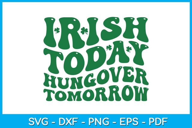 Irish Today Hungover Tomorrow SVG PNG PDF Cut File SVG Creativedesigntee 