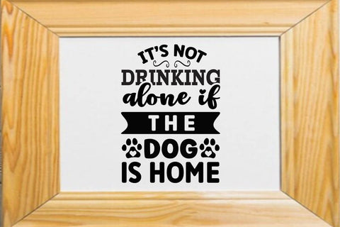 It s not drinking alone if the dog is home SVG Angelina750 