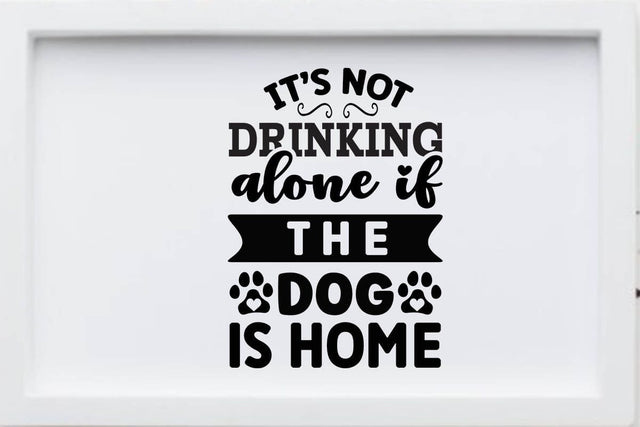 It s not drinking alone if the dog is home SVG Angelina750 
