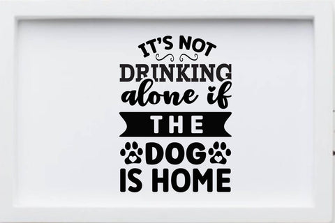 It s not drinking alone if the dog is home SVG Angelina750 