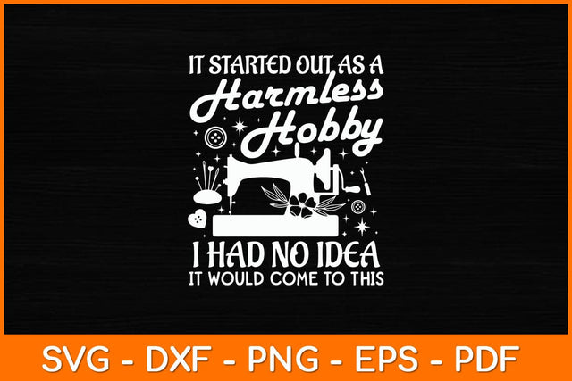 It Started Out As A Harmless Hobby I Had No Idea It Would Come To This Svg File SVG artprintfile 