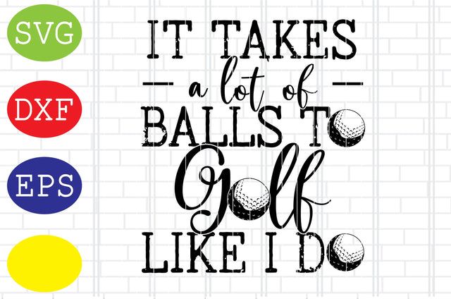 It Takes A Lot Of Balls To Golf Like I Do Svg, Golf Svg, Golf team Svg, golf club Svg, Jpg, Eps, Dxf Files SVG DigitalSvgFiles 