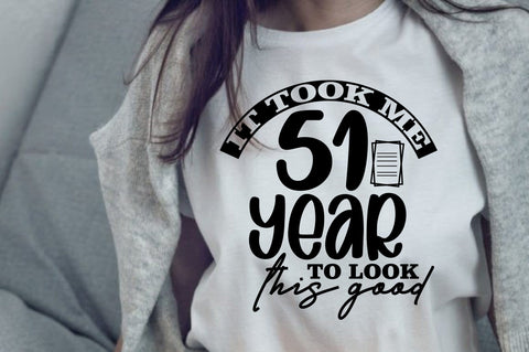 it took me 51 year to look this good svg SVG orpitasn 