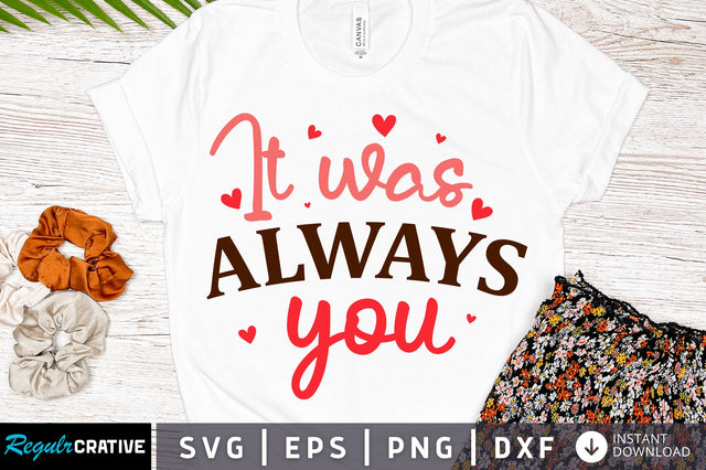 It was always you svg Design SVG Regulrcrative 