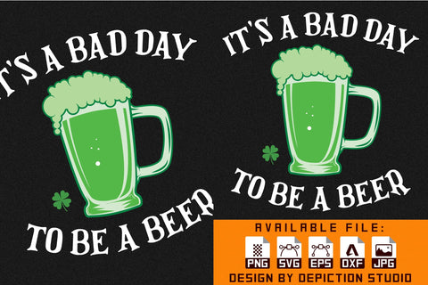 It's A Bad Day To Be A Beer T-Shirt, Saint Patrick's Day Shirt, Happy St.Patrick's Day Shirt Print Template Sketch DESIGN Depiction Studio 