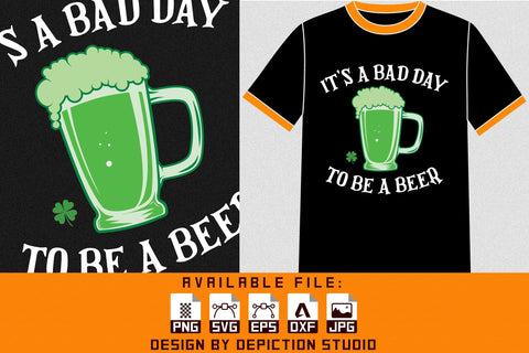 It's A Bad Day To Be A Beer T-Shirt, Saint Patrick's Day Shirt, Happy St.Patrick's Day Shirt Print Template Sketch DESIGN Depiction Studio 