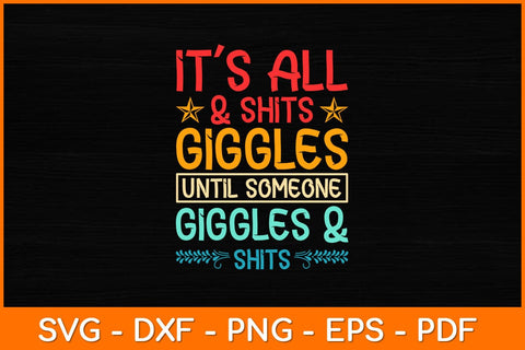 It’s All & Shits Giggles Until Someone Giggles & Shits Svg Design SVG artprintfile 