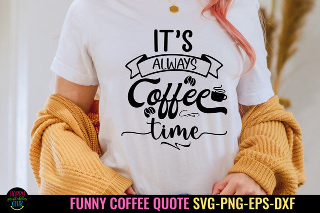 It's Always Coffee Time I Funny Coffee Quotes SVG I Coffee SVG Happy Printables Club 