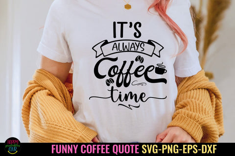 It's Always Coffee Time I Funny Coffee Quotes SVG I Coffee SVG Happy Printables Club 