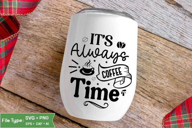 It’s Always Coffee Time SVG Cut File, Funny Coffee SVG Design, SVGs,Quotes and Sayings,Food & Drink,On Sale, Print & Cut SVG DesignPlante 503 