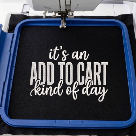 It's an Add to Cart Kind of Day Embroidery Design – Funny Shopping Quote Shopaholic Machine Embroidery File Embroidery/Applique DESIGNS PatternFeed8 