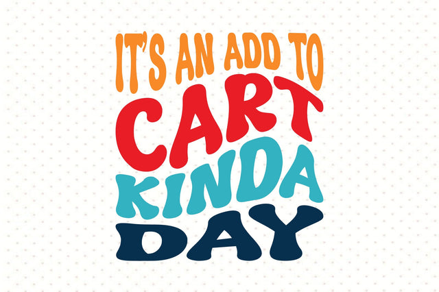 Its an Add to Cart Kinda Day SVG orpitasn 