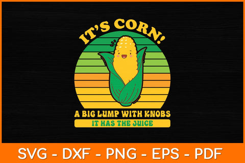 It’s Corn! A Big Lump With Knobs It Has The Juice Svg Cut File SVG artprintfile 