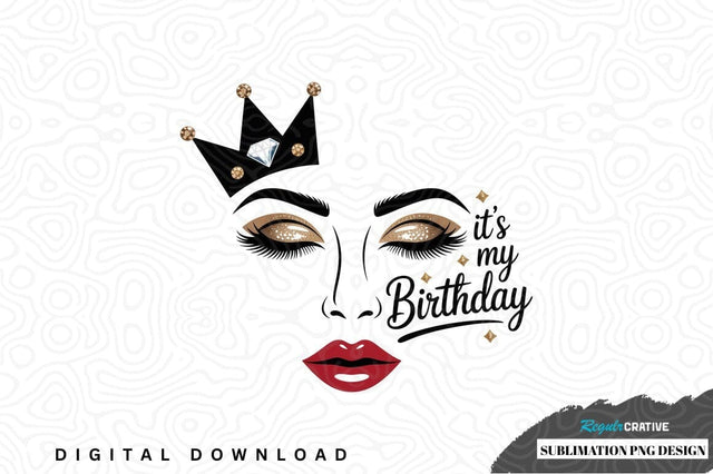 It's my birthday - queen crown sublimation png design Sublimation Regulrcrative 