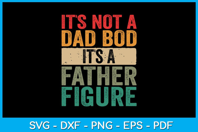 It's Not A Dad Bod It's A Father Figure Father's Day SVG PNG PDF Cut File SVG Creativedesigntee 