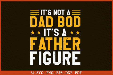 It's Not A Dad Bod Its A Father Figure Funny Fathers Day Quotes SVG PNG T-shirt Design SVG SVG Print File 