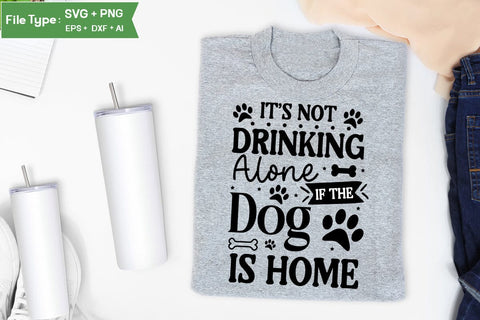 It's Not Drinking Alone If The Dog Is Home SVG Cut File, Funny Dog SVG Design, SVGs,Quotes and Sayings,Food & Drink,On Sale, Print & Cut SVG DesignPlante 503 