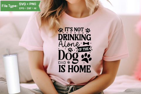It's Not Drinking Alone If The Dog Is Home SVG Cut File, Funny Dog SVG Design, SVGs,Quotes and Sayings,Food & Drink,On Sale, Print & Cut SVG DesignPlante 503 
